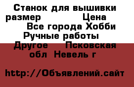 Станок для вышивки размер 26 *44.5 › Цена ­ 1 200 - Все города Хобби. Ручные работы » Другое   . Псковская обл.,Невель г.